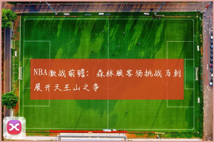 NBA激战前瞻：森林狼客场挑战马刺展开天王山之争